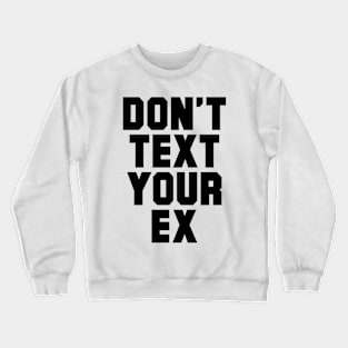 DON'T TEXT YOUR EX Crewneck Sweatshirt